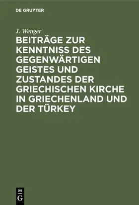 Wenger | Beiträge zur Kenntniß des gegenwärtigen Geistes und Zustandes der griechischen Kirche in Griechenland und der Türkey | E-Book | www.sack.de
