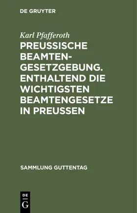 Pfafferoth | Preußische Beamten-Gesetzgebung. Enthaltend die wichtigsten Beamtengesetze in Preußen | E-Book | www.sack.de