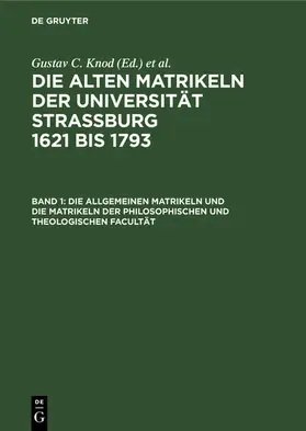 Knod / Universität <Straßburg, / 1872?1918&gt |  Die allgemeinen Matrikeln und die Matrikeln der Philosophischen und Theologischen Facultät | eBook | Sack Fachmedien