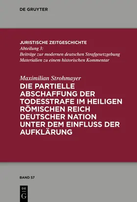 Strohmayer | Die partielle Abschaffung der Todesstrafe im Heiligen Römischen Reich Deutscher Nation unter dem Einfluss der Aufklärung | Buch | 978-3-11-222790-9 | www.sack.de