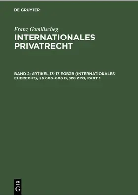 Gamillscheg |  Artikel 13-17 EGBGB (Internationales Eherecht), §§ 606-606 b, 328 ZPO (Internationales Verfahrensrecht in Ehesachen) | Buch |  Sack Fachmedien
