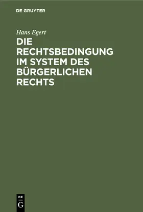Egert | Die Rechtsbedingung im System des bürgerlichen Rechts | Buch | 978-3-11-230228-6 | www.sack.de