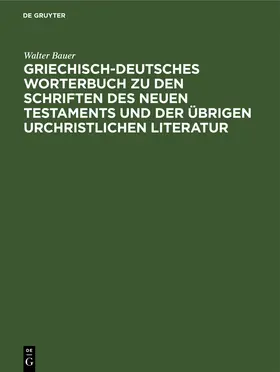 Bauer |  Griechisch-Deutsches Worterbuch zu den Schriften des Neuen Testaments und der übrigen urchristlichen Literatur | Buch |  Sack Fachmedien