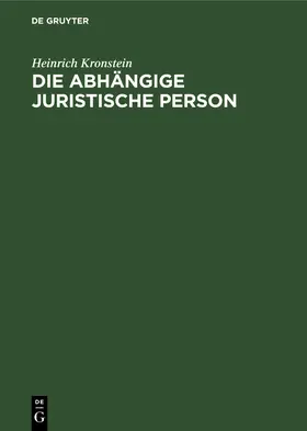 Kronstein |  Die abhängige juristische Person | Buch |  Sack Fachmedien