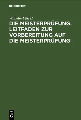 Füssel |  Die Meisterprüfung. Leitfaden zur Vorbereitung auf die Meisterprüfung | Buch |  Sack Fachmedien
