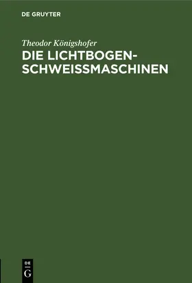 Königshofer |  Die Lichtbogen-Schweißmaschinen | Buch |  Sack Fachmedien