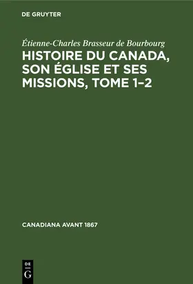 Brasseur de Bourbourg | Histoire du Canada, son église et ses missions, Tome 1-2 | Buch | 978-3-11-230782-3 | www.sack.de