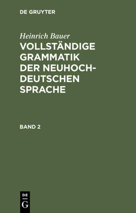 Bauer | Heinrich Bauer: Vollständige Grammatik der neuhochdeutschen Sprache. Band 2 | E-Book | sack.de