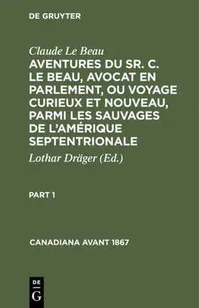 Dräger / Le Beau |  Claude Le Beau: Aventures du Sr. C. Le Beau, avocat en parlement, ou voyage curieux et nouveau, parmi les sauvages de l’Amérique septentrionale. Part 1 | eBook | Sack Fachmedien