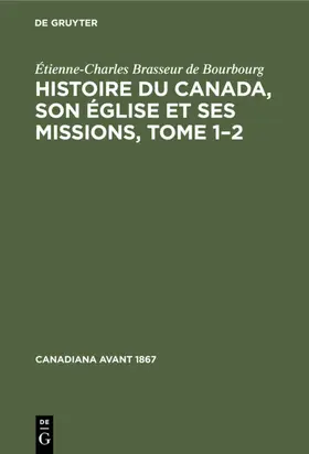 Brasseur de Bourbourg |  Histoire du Canada, son église et ses missions, Tome 1–2 | eBook | Sack Fachmedien