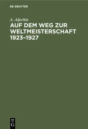 Aljechin |  Auf dem Weg zur Weltmeisterschaft 1923–1927 | eBook | Sack Fachmedien