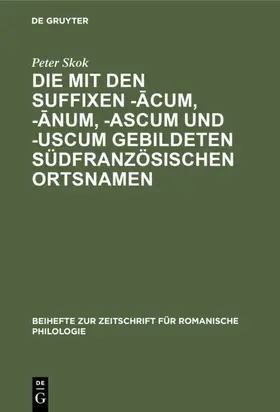 Skok |  Die mit den Suffixen -¿cum, -¿num, -ascum und -uscum gebildeten südfranzösischen Ortsnamen | Buch |  Sack Fachmedien