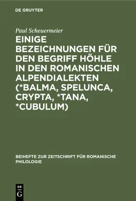 Scheuermeier |  Einige Bezeichnungen für den Begriff Höhle in den romanischen Alpendialekten (*Balma, Spelunca, Crypta, *Tana, *Cubulum) | Buch |  Sack Fachmedien