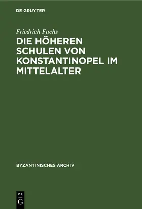 Fuchs | Die höheren Schulen von Konstantinopel im Mittelalter | Buch | 978-3-11-232565-0 | www.sack.de