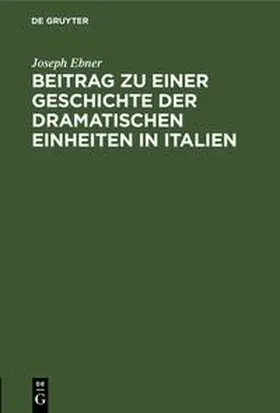 Ebner |  Beitrag zu einer Geschichte der dramatischen Einheiten in Italien | Buch |  Sack Fachmedien