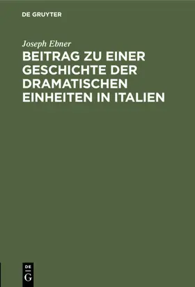 Ebner |  Beitrag zu einer Geschichte der dramatischen Einheiten in Italien | eBook | Sack Fachmedien