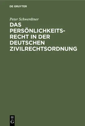 Schwerdtner |  Das Persönlichkeitsrecht in der deutschen Zivilrechtsordnung | Buch |  Sack Fachmedien