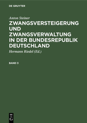 Steiner / Riedel |  Anton Steiner: Zwangsversteigerung und Zwangsverwaltung in der Bundesrepublik Deutschland. Band 3 | Buch |  Sack Fachmedien