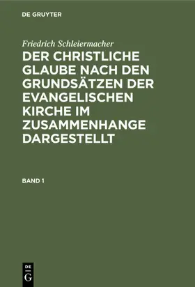 Schleiermacher / Redeker | Friedrich Schleiermacher: Der christliche Glaube nach den Grundsätzen der evangelischen Kirche im Zusammenhange dargestellt. Band 1 | Buch | 978-3-11-232917-7 | sack.de