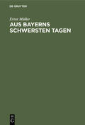 Müller |  Aus Bayerns schwersten Tagen | eBook | Sack Fachmedien