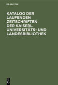  Katalog der laufenden Zeitschriften der Kaiserl. Universitäts- und Landesbibliothek | eBook | Sack Fachmedien