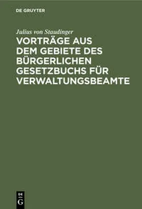 Staudinger | Vorträge aus dem Gebiete des bürgerlichen Gesetzbuchs für Verwaltungsbeamte | Buch | 978-3-11-233207-8 | sack.de