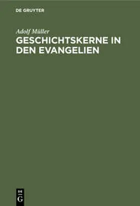 Müller | Geschichtskerne in den Evangelien | Buch | 978-3-11-233581-9 | sack.de