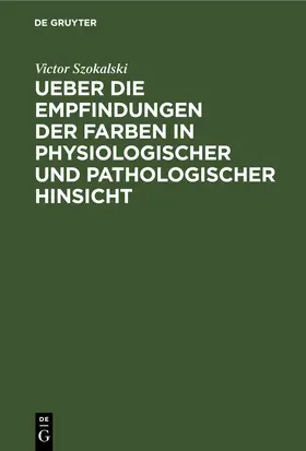 Szokalski |  Ueber die Empfindungen der Farben in physiologischer und pathologischer Hinsicht | eBook | Sack Fachmedien
