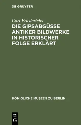 Friederichs |  Die Gipsabgüsse antiker Bildwerke in historischer Folge erklärt | Buch |  Sack Fachmedien