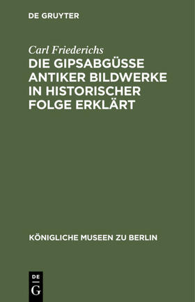 Friederichs | Die Gipsabgüsse antiker Bildwerke in historischer Folge erklärt | E-Book | sack.de