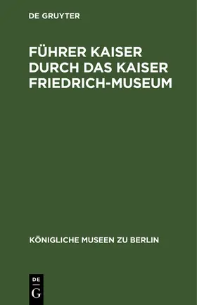 Degruyter |  Führer Kaiser durch das Kaiser Friedrich-Museum | Buch |  Sack Fachmedien