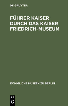 Führer Kaiser durch das Kaiser Friedrich-Museum | Buch | 978-3-11-233609-0 | sack.de