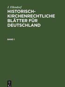 Ellendorf | Historisch-kirchenrechtliche Blätter für Deutschland, Band 1, Historisch-kirchenrechtliche Blätter für Deutschland Band 1 | Buch | sack.de