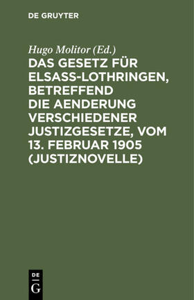 Molitor | Das Gesetz für Elsaß-Lothringen, betreffend die Aenderung verschiedener Justizgesetze, vom 13. Februar 1905 (Justiznovelle) | E-Book | sack.de