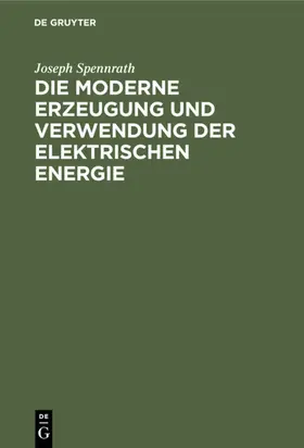 Spennrath |  Die moderne Erzeugung und Verwendung der Elektrischen Energie | eBook | Sack Fachmedien