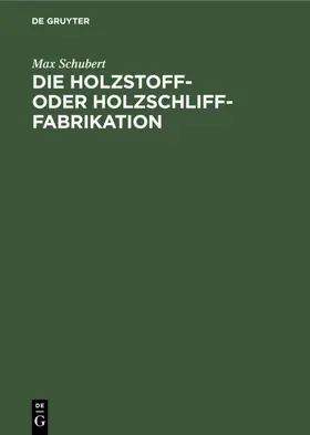 Schubert |  Die Holzstoff- oder Holzschliff-Fabrikation | eBook | Sack Fachmedien