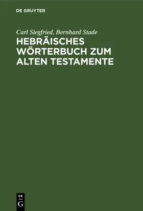 Stade / Siegfried |  Hebräisches Wörterbuch zum Alten Testamente | Buch |  Sack Fachmedien