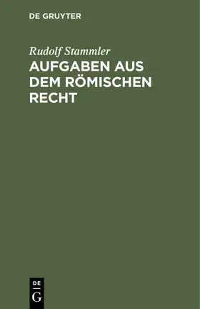 Stammler |  Aufgaben aus dem römischen Recht | eBook | Sack Fachmedien