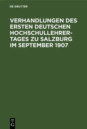 Degruyter |  Verhandlungen des ersten deutschen Hochschullehrer-Tages zu Salzburg im September 1907 | Buch |  Sack Fachmedien