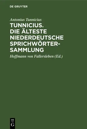 Tunnicius / Fallersleben | Tunnicius. Die Älteste Niederdeutsche Sprichwörtersammlung | Buch | 978-3-11-233929-9 | www.sack.de
