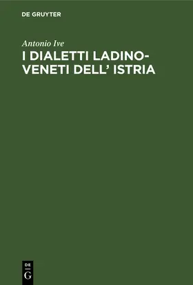 Ive | I dialetti Ladino-Veneti dell' Istria | Buch | 978-3-11-233939-8 | www.sack.de