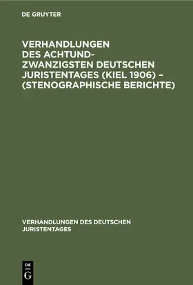 Degruyter |  Verhandlungen des Achtundzwanzigsten Deutschen Juristentages (Kiel 1906) - (Stenographische Berichte) | Buch |  Sack Fachmedien