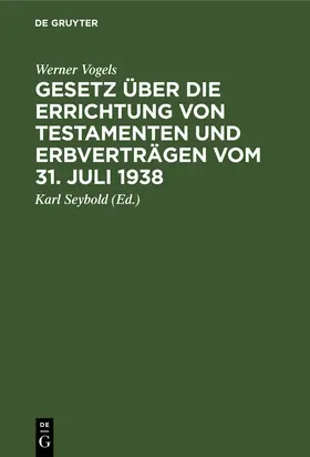 Vogels / Seybold | Gesetz über die Errichtung von Testamenten und Erbverträgen vom 31. Juli 1938 | Buch | 978-3-11-234111-7 | www.sack.de