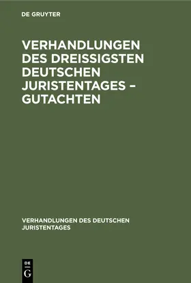 Degruyter |  Verhandlungen des Dreißigsten Deutschen Juristentages - Gutachten | Buch |  Sack Fachmedien
