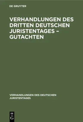[unknown] |  Verhandlungen des Dritten Deutschen Juristentages – Gutachten | eBook | Sack Fachmedien