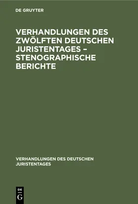 Degruyter |  Verhandlungen des Zwölften Deutschen Juristentages - Stenographische Berichte | Buch |  Sack Fachmedien