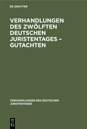 Degruyter |  Verhandlungen des Zwölften Deutschen Juristentages - Gutachten | Buch |  Sack Fachmedien