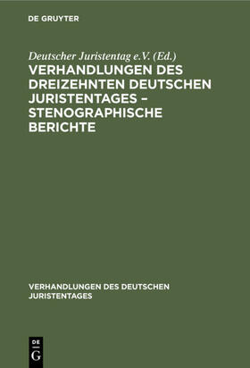 Verhandlungen des Dreizehnten deutschen Juristentages ¿ Stenographische Berichte | Buch | 978-3-11-234343-2 | sack.de
