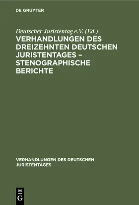 Degruyter |  Verhandlungen des Dreizehnten deutschen Juristentages - Stenographische Berichte | Buch |  Sack Fachmedien