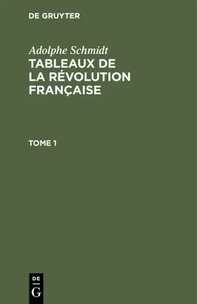 Schmidt |  Adolphe Schmidt: Tableaux de la Révolution française. Tome 1 | Buch |  Sack Fachmedien
